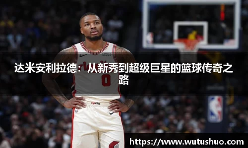 达米安利拉德：从新秀到超级巨星的篮球传奇之路