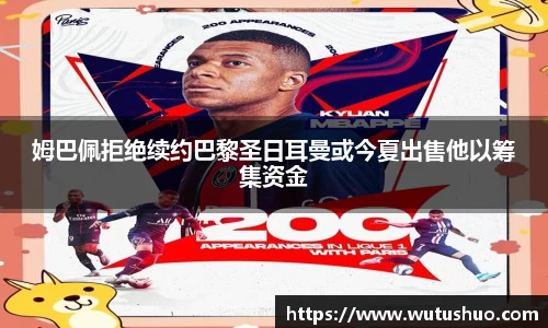 姆巴佩拒绝续约巴黎圣日耳曼或今夏出售他以筹集资金