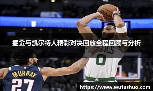 掘金与凯尔特人精彩对决回放全程回顾与分析